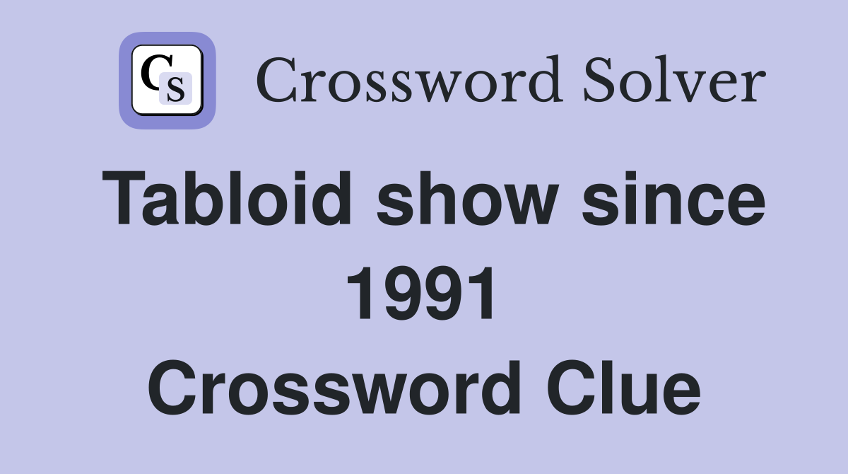 Tabloid show since 1991 Crossword Clue Answers Crossword Solver